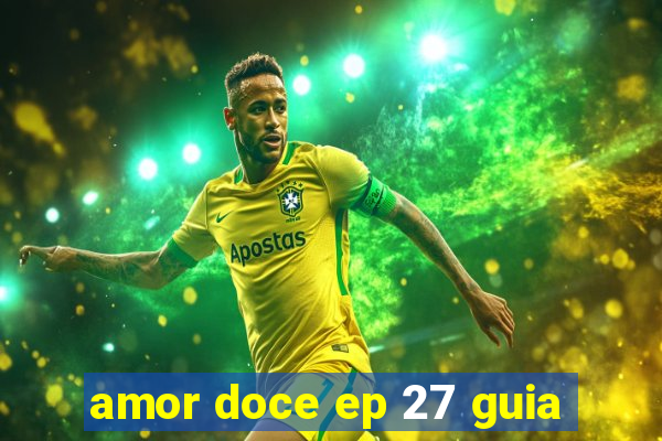 amor doce ep 27 guia